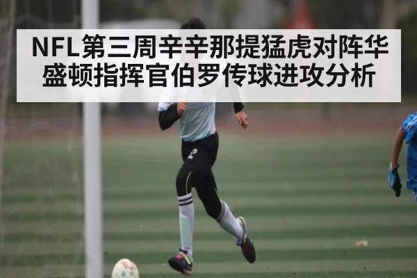 NFL第三周辛辛那提猛虎对阵华盛顿指挥官伯罗传球进攻分析